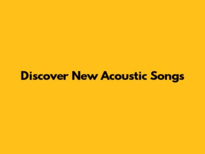 Discover New Acoustic Songs