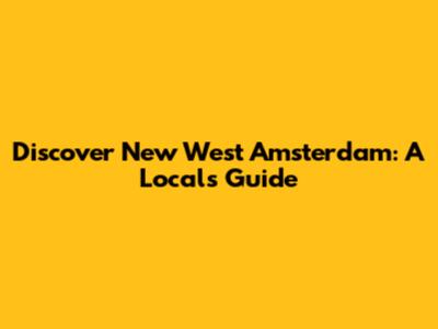 Discover New West Amsterdam: A Local's Guide
