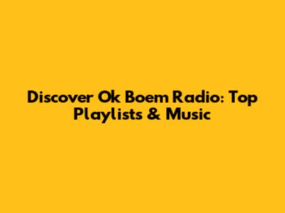 Discover Ok Boem Radio: Top Playlists & Music