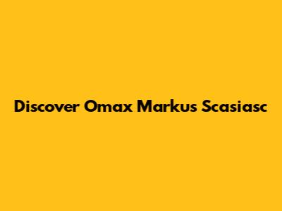 Discover Omax Markus Scasiasc