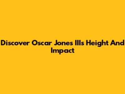 Discover Oscar Jones III's Height And Impact
