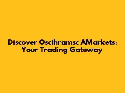 Discover Oscihramsc AMarkets: Your Trading Gateway