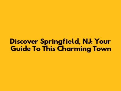 Discover Springfield, NJ: Your Guide To This Charming Town