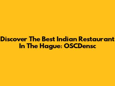 Discover The Best Indian Restaurant In The Hague: OSCDensc