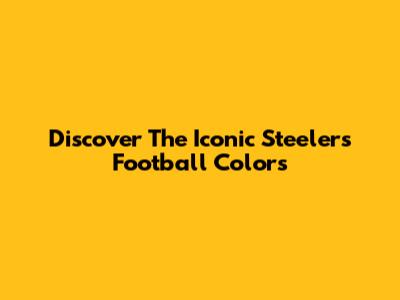 Discover The Iconic Steelers Football Colors