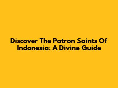 Discover The Patron Saints Of Indonesia: A Divine Guide