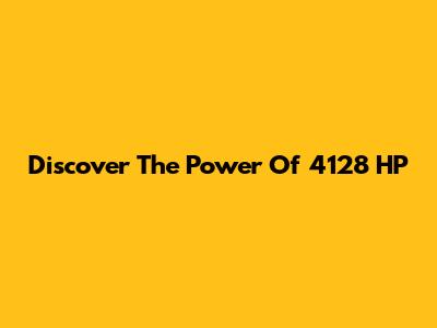 Discover The Power Of 4128 HP