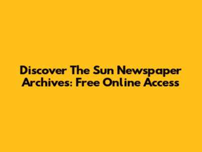 Discover The Sun Newspaper Archives: Free Online Access