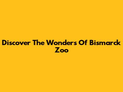 Discover The Wonders Of Bismarck Zoo