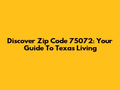 Discover Zip Code 75072: Your Guide To Texas Living