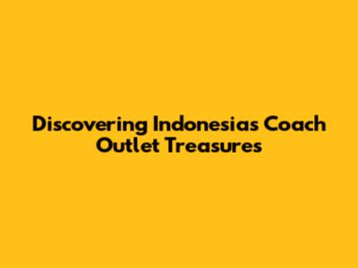 Discovering Indonesia's Coach Outlet Treasures