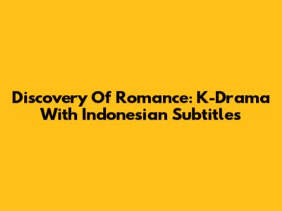 Discovery Of Romance: K-Drama With Indonesian Subtitles