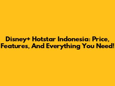 Disney+ Hotstar Indonesia: Price, Features, And Everything You Need!