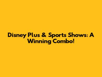 Disney Plus & Sports Shows: A Winning Combo!