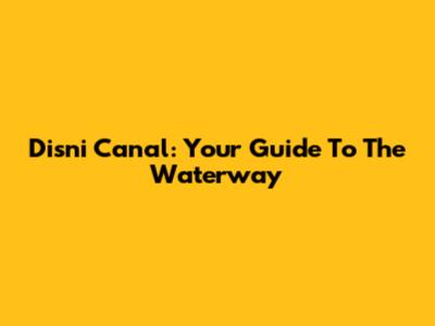 Disni Canal: Your Guide To The Waterway