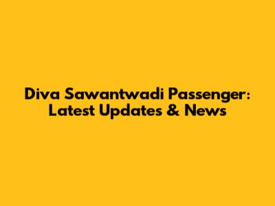 Diva Sawantwadi Passenger: Latest Updates & News
