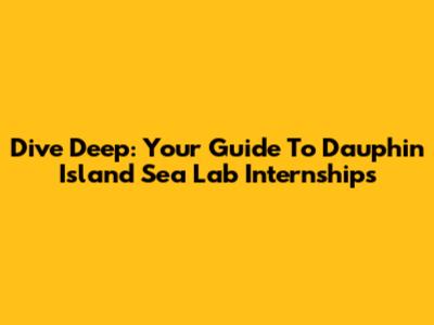 Dive Deep: Your Guide To Dauphin Island Sea Lab Internships