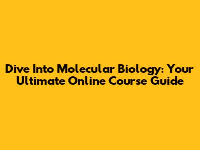 Dive Into Molecular Biology: Your Ultimate Online Course Guide