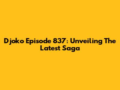 Djoko Episode 837: Unveiling The Latest Saga