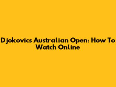 Djokovic's Australian Open: How To Watch Online