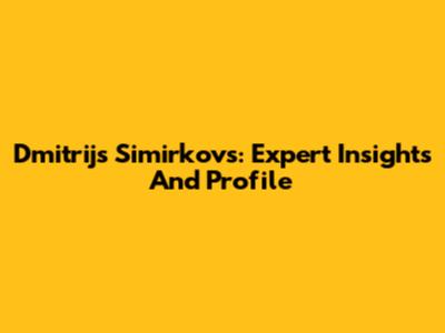 Dmitrijs Simirkovs: Expert Insights And Profile