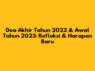 Doa Akhir Tahun 2022 & Awal Tahun 2023: Refleksi & Harapan Baru