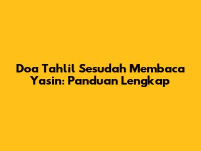Doa Tahlil Sesudah Membaca Yasin: Panduan Lengkap
