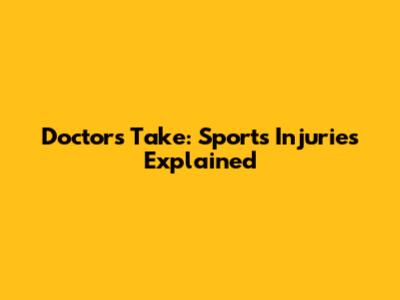 Doctor's Take: Sports Injuries Explained