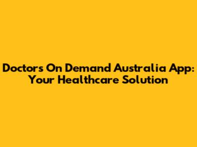 Doctors On Demand Australia App: Your Healthcare Solution