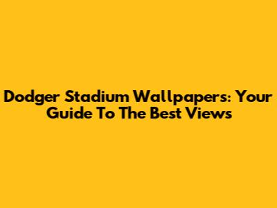Dodger Stadium Wallpapers: Your Guide To The Best Views