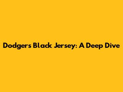 Dodgers' Black Jersey: A Deep Dive