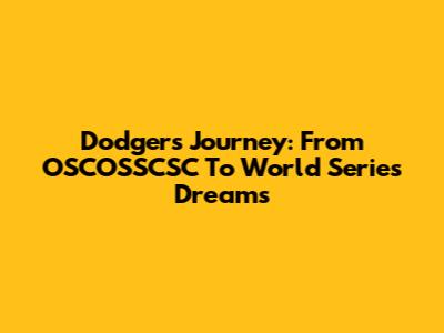 Dodgers' Journey: From OSCOSSCSC To World Series Dreams