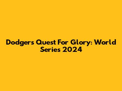 Dodgers' Quest For Glory: World Series 2024