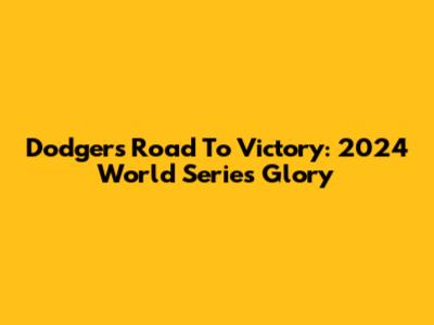 Dodgers' Road To Victory: 2024 World Series Glory