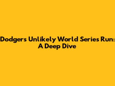 Dodgers' Unlikely World Series Run: A Deep Dive