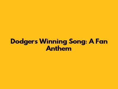 Dodgers' Winning Song: A Fan Anthem