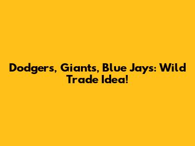 Dodgers, Giants, Blue Jays: Wild Trade Idea!
