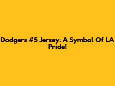 Dodgers #5 Jersey: A Symbol Of LA Pride!