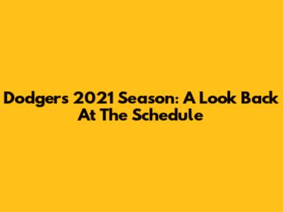 Dodgers 2021 Season: A Look Back At The Schedule