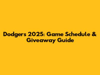 Dodgers 2025: Game Schedule & Giveaway Guide