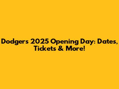 Dodgers 2025 Opening Day: Dates, Tickets & More!