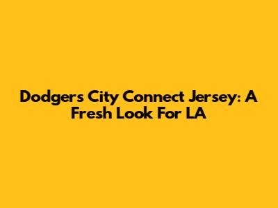 Dodgers City Connect Jersey: A Fresh Look For LA