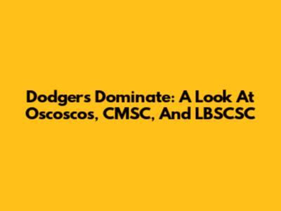 Dodgers Dominate: A Look At Oscoscos, CMSC, And LBSCSC