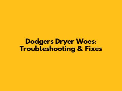 Dodgers Dryer Woes: Troubleshooting & Fixes