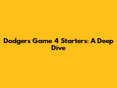 Dodgers Game 4 Starters: A Deep Dive