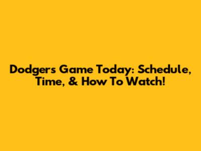 Dodgers Game Today: Schedule, Time, & How To Watch!