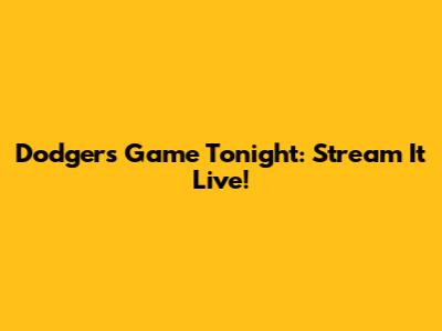 Dodgers Game Tonight: Stream It Live!