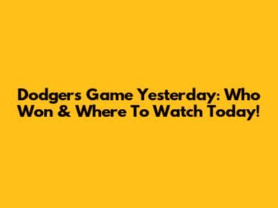 Dodgers Game Yesterday: Who Won & Where To Watch Today!