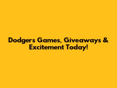 Dodgers Games, Giveaways & Excitement Today!