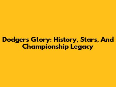 Dodgers Glory: History, Stars, And Championship Legacy